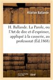 H. Ballande. La Parole, ou l'Art de dire et d'exprimer, appliqué à la causerie, au professorat
