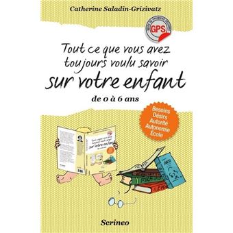Tout ce que vous avez toujours voulu savoir sur votre enfant de 0 à 6 ...