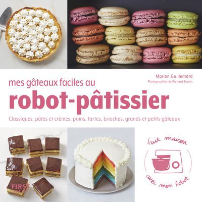 Mes Gateaux Faciles Au Robot Patissier Classiques Pates Et Cremes Pains Tartes Brioches Grand Broche Marion Guillemard Richard Boutin Achat Livre Fnac