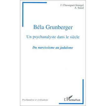 Béla grunberger Un psychanalyste dans le siècle. Du narcissisme au