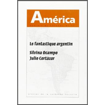 América, n° 17, Le fantastique argentin : Silvina Ocampo, Julio Cortazar