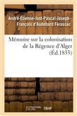 Mémoire sur la colonisation de la Régence d'Alger, principes qui doivent servir de règles