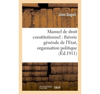 Manuel de droit constitutionnel : théorie générale de l'Etat, organisation politique