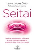 Seitai - Le secret japonais pour vous relier à votre Intelligence Vitale et améliorer votre vie et votre santé
