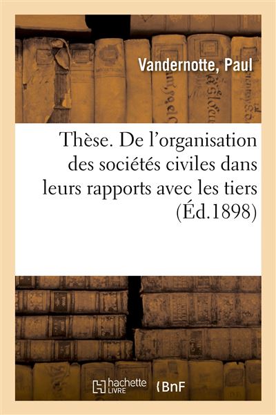Thèse. De l'organisation des sociétés civiles dans leurs rapports avec les tiers
