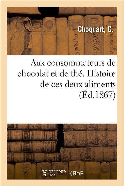 Aux consommateurs de chocolat et de thé. Histoire de ces deux aliments