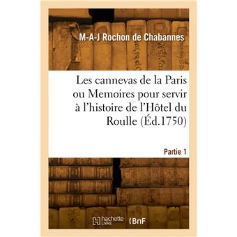 Les cannevas de la Paris ou Memoires pour servir à l'histoire de l'Hôtel du Roulle. Partie 1