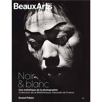 Noir & blanc : une esthetique de la photographie. collections de la bibliotheque