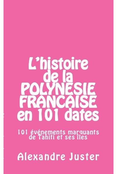 L'histoire de la Polynésie française en 101 dates - Alexandre Juster - broché