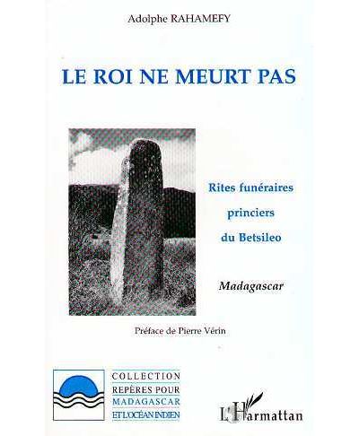 Le roi ne meurt pas:rites funeraires princiers du betsileo