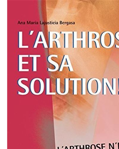 L'arthrose et sa solution ! - Ana Maria Lajusticia Bergasa - broché