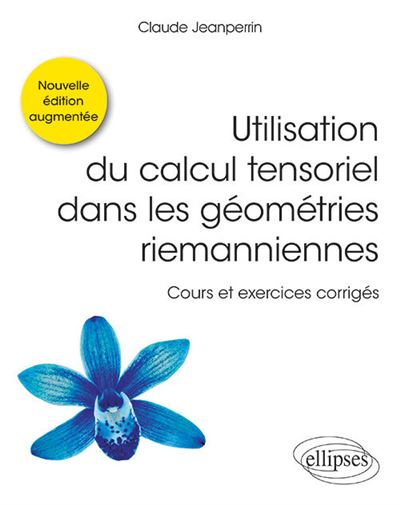 Utilisation du calcul tensoriel dans les géométries riemanniennes - Cours et exercices corrigés - Nouvelle édition augmentée