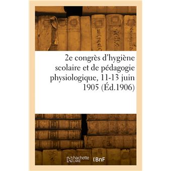 2e congrès d'hygiène scolaire et de pédagogie physiologique, 11-13 juin 1905