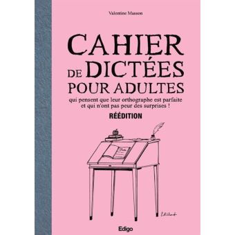 Cahier De Dictees Pour Adultes Qui Pensent Que Leur Orthographe Est Parfaite Et Qui N Ont Pas Peur Des Surprises Tome 2 Broche Valentine Masson Achat Livre Fnac