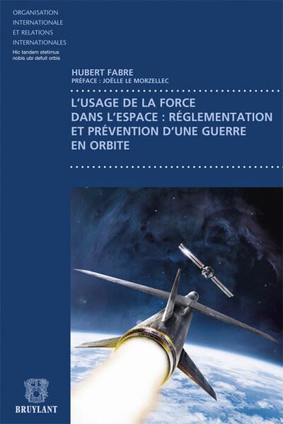 L'usage de la force dans l'espace: règlementation et prévention d'une guerre en orgibte - Hubert Fabre - broché