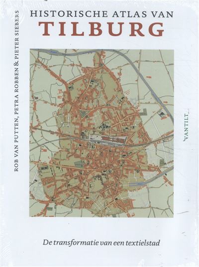 Historische Atlassen De Transformatie Van Een Oude Textielstad Historische Atlas Van Tilburg