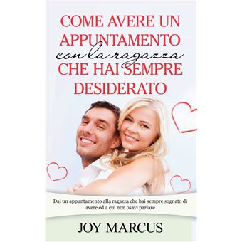 Come avere un appuntamento con la ragazza che hai sempre desiderato