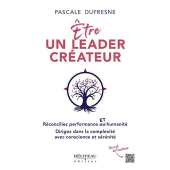 Etre un leader créateur - Réconciliez performance et humanité - Dirigez dans la complexité avec conscience et sérénité