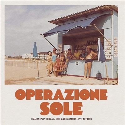 Operazione Sole : Italian Pop Reggae Dub And Summer Love Affairs
