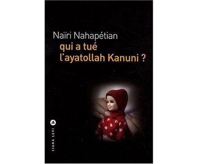 Qui a tué l'ayatollah Kanuni ? - Naïri Nahapétian - broché