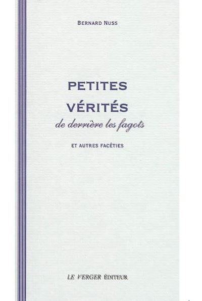 Petites verites de derriere les fagots et autres faceties