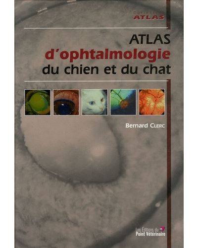 Atlas d'ophtalmologie du chien et du chat - Bernard Clerc - broché