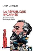 La République incarnée - De Léon Gambetta à Emmanuel Macron