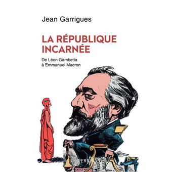 La République incarnée - De Léon Gambetta à Emmanuel Macron