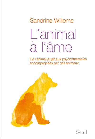 L'Animal à l'âme. De l animal-sujet aux psychothérapies accompagnées par des animaux - Sandrine Willems - broché