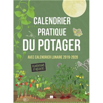 Calendrier pratique du potager Avec calendrier lunaire 2019-2020