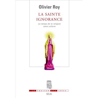 La Sainte Ignorance. Le temps de la religion sans culture - 1
