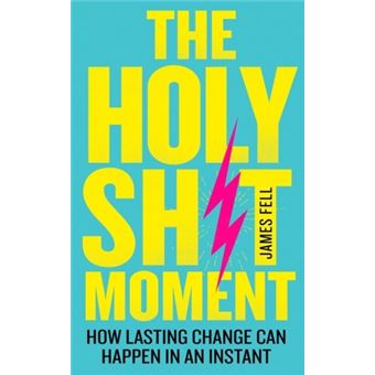 HOLY SH*T MOMENT: HOW LASTING CHANGE CAN HAPPEN IN
