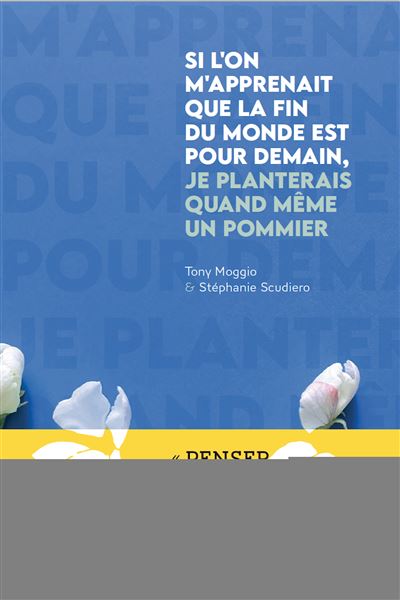 Si l'on m'apprenait que la fin du monde est pour demain, je planterais quand même un pommier - Tony Moggio - broché