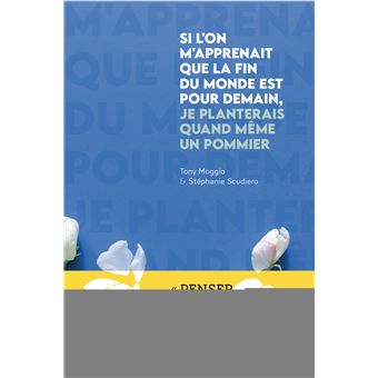 Si l'on m'apprenait que la fin du monde est pour demain, je planterais quand même un pommier