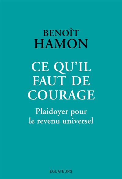 Ce qu'il faut de courage Plaidoyer pour le revenu universel - broché - Benoît Hamon - Achat Livre ou ebook | fnac
