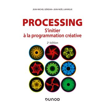 Processing - 2e éd. - S'initier à la programmation créative