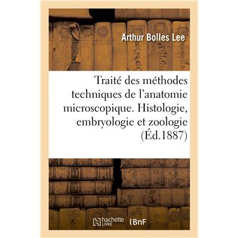 Traité des méthodes techniques de l'anatomie microscopique. Histologie, embryologie et zoologie