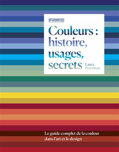 Couleurs  histoire, usages, secrets  Le guide complet de la couleur