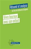 Vivre heureux avec son enfant (Résumé et analyse du livre de Catherine Gueguen)