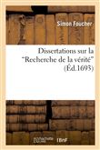 Dissertations sur la Recherche de la vérité : histoire et principes de la philo. des académiciens