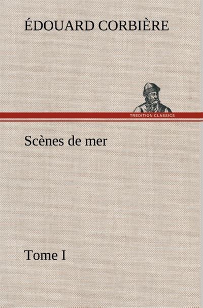 Scènes de mer, Tome I - Edouard Corbière - broché