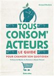 Tous consom'acteurs ! Le guide pour changer son quotidien