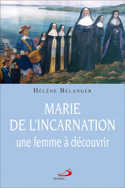 Marie de l'incarnation, une femme a decouvrir - Hélène Belanger - broché