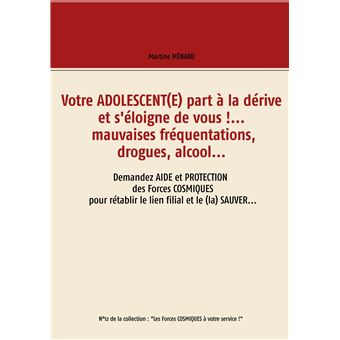 Votre adolescent(e) part à la dérive et s'éloigne de vous !... mauvaises fréquentations, drogues, alcool...