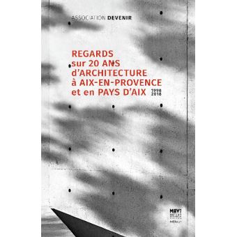Regards sur 20 ans d'architecture à Aix-en-Provence et en Pays d'Aix 1998-2018