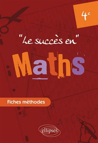 Le succès en mathématiques en fiches méthodes pour les classes de 4ème