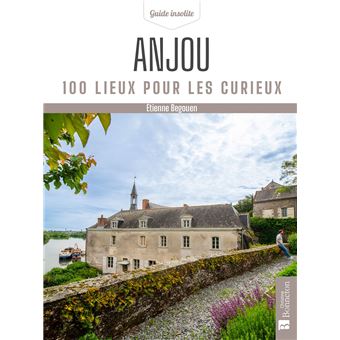 Anjou (Maine-et-Loire). 100 lieux pour les curieux