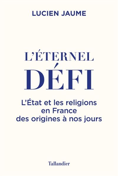 L'éternel défi L'Etat et les religions en France des origines à nos jours - Lucien Jaume - Tallandier - broché - Etude