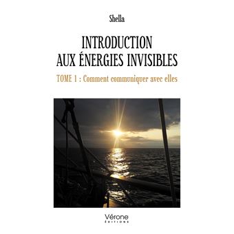 Introduction aux Énergies invisibles - Tome 1 : Comment communiquer avec elles