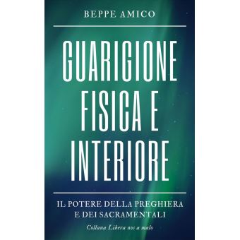 Guarigione fisica e interiore Il Potere della Preghiera e dei Sacramentali  - ebook (ePub) - Beppe Amico - Achat ebook